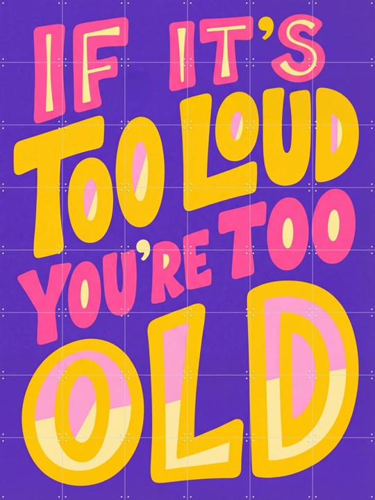 If It's Too Loud You're Too Old