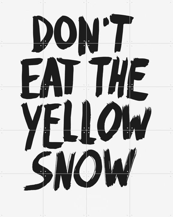 Don't eat the yellow Snow white