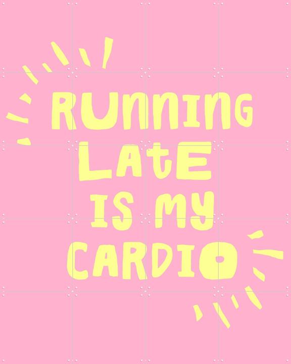 Running Late Is My Cardio