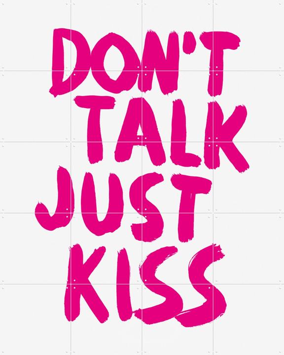 Don't talk just kiss