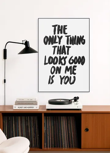 The only Thing that looks good on me is you