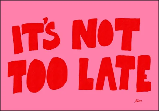 It's Not Too Late